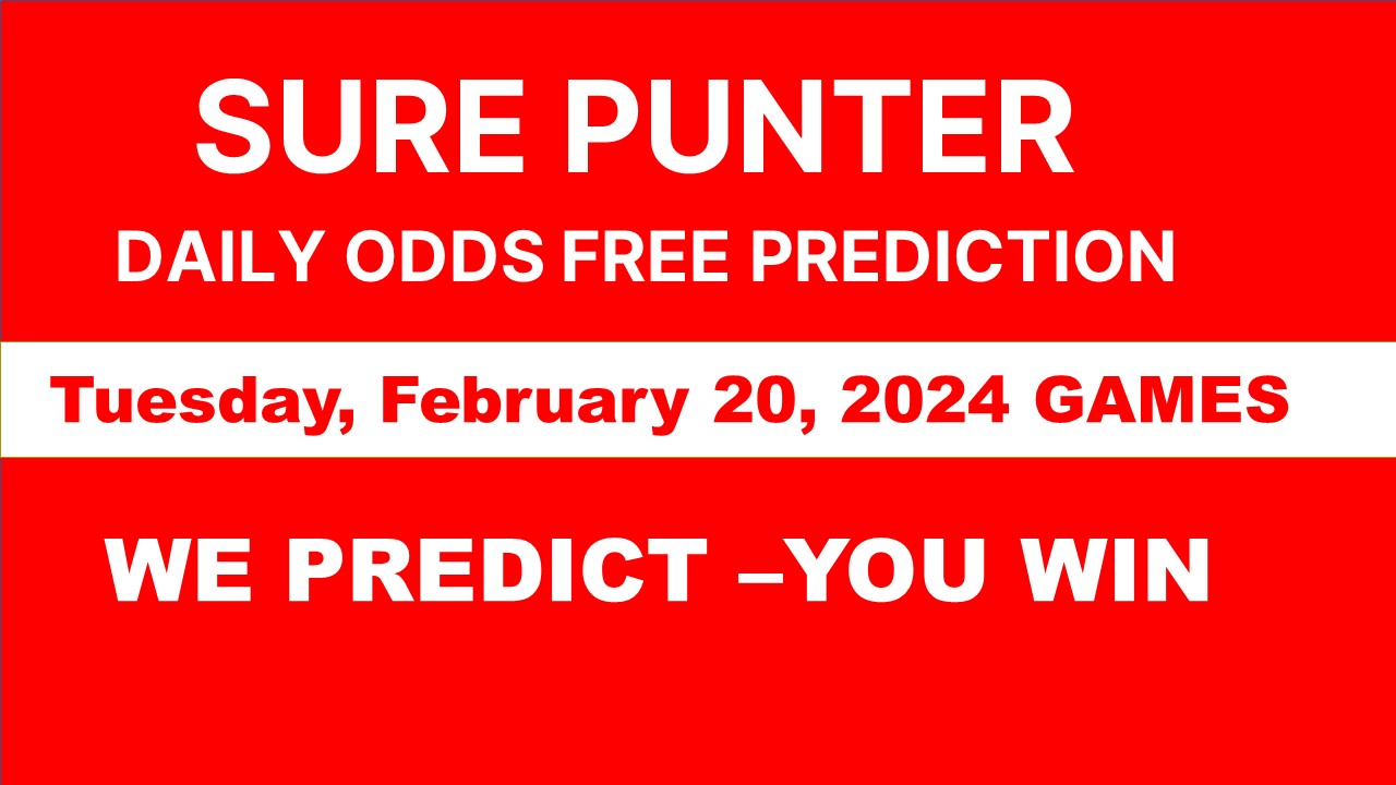 SURE PUNTER DAILY FREE ODDS PREDICTIONS Tuesday, February 20, 2024 GAMES – WE PREDICT YOU WIN