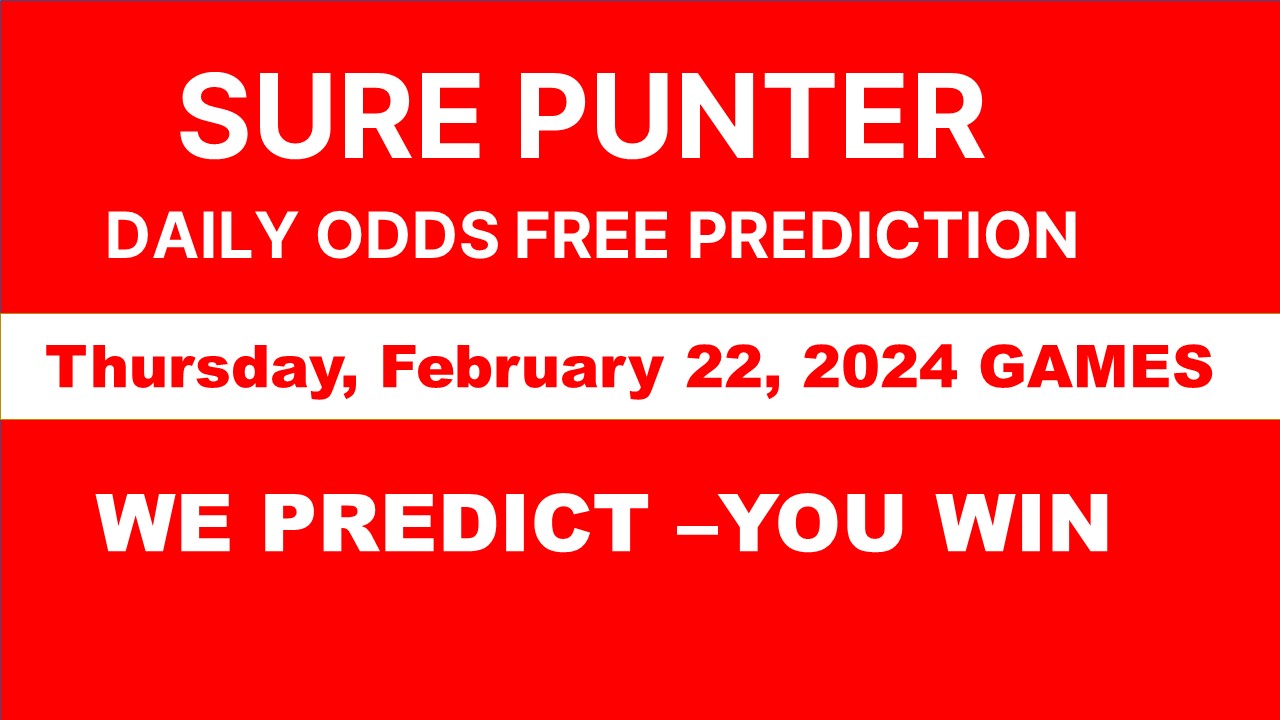 SURE PUNTER DAILY FREE ODDS PREDICTIONS Thursday, February 22, 2024 GAMES – WE PREDICT YOU WIN
